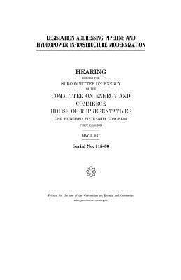 United States House of Representatives, Committee on Energy and Commerce - Legislation addressing pipeline and hydropower infrastructure modernization, Häftad. Tillgänglighet: Lägg i varukorg