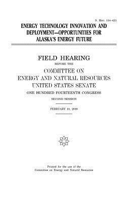United States Senate, Committee on Energy and Natur Resources - Energy technology innovation and deployment: opportunities for Alaska's energy future, Häftad. Tillgänglighet: Lägg i varukorg