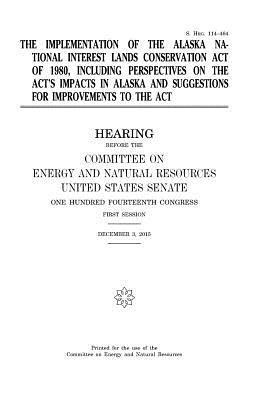 United States Senate, Committee on Energy and Natur Resources - The implementation of the Alaska National Interest Lands Conservation Act of 1980, including perspectives on the act's impacts in Alaska and suggestio, Häftad. Tillgänglighet: Lägg i varukorg
