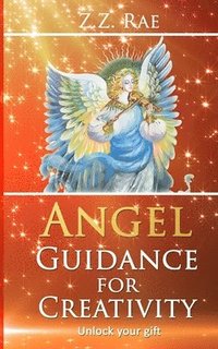 Angel Guidance For Creativity: Unlock your gift