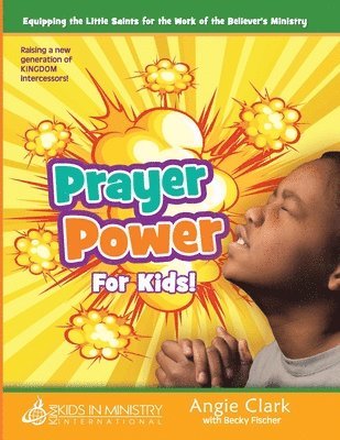 Angela Clark, Becky Fischer - Prayer Power! for Kids: Raising a Generation of Kingdom Intercessors, Häftad
