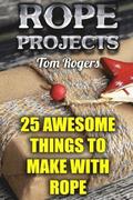 Rope Projects: 25 Awesome Things to Make With Rope: (Rope Tying, Rope Tying Kit)