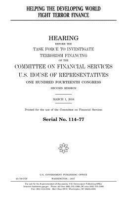 United States House of Representatives, Committee on Financial Services - Helping the developing world fight terror finance, Häftad. Tillgänglighet: Lägg i varukorg