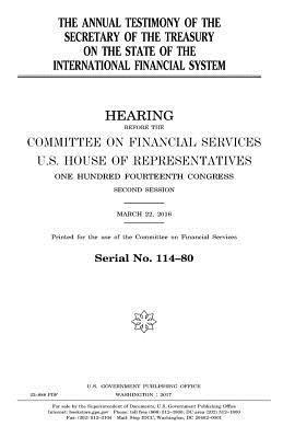 United States House of Representatives, Committee on Financial Services - The annual testimony of the Secretary of the Treasury on the state of the international financial system, Häftad. Tillgänglighet: Lägg i varukorg