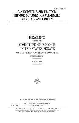 United States Senate, Committee on Finance - Can evidence-based practices improve outcomes for vulnerable individuals and families?, Häftad. Tillgänglighet: Lägg i varukorg