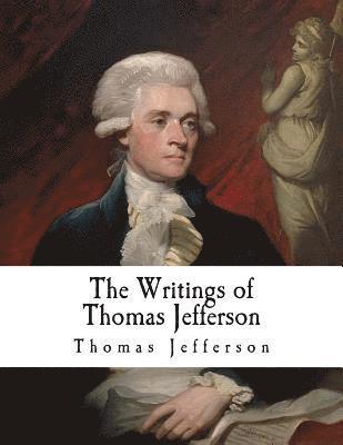 The Writings of Thomas Jefferson: Thomas Jefferson