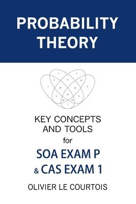 Olivier Le Courtois - Probability Theory: Key Concepts and Tools for SOA Exam P & CAS Exam 1, Häftad. Tillgänglighet: Lägg i varukorg