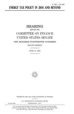 United States Senate, Committee on Finance - Energy tax policy in 2016 and beyond, Häftad. Tillgänglighet: Lägg i varukorg