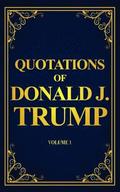 Quotations of Donald J. Trump: Volume 1