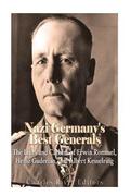 Nazi Germany's Best Generals: The Lives and Careers of Erwin Rommel, Heinz Guderian, and Albert Kesselring