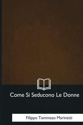 Filippo Tommaso Marinetti - Come Si Seducono Le Donne, Häftad. Tillgänglighet: Lägg i varukorg