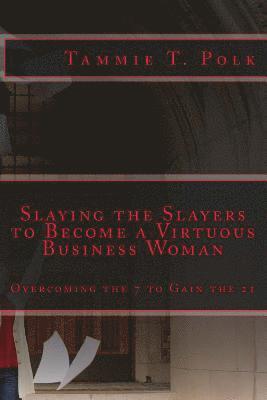 Tammie T. Polk - Slaying the Slayers to Become a Virtuous Business Woman: Overcoming the 7 to Gain the 21, Häftad. Tillgänglighet: Lägg i varukorg