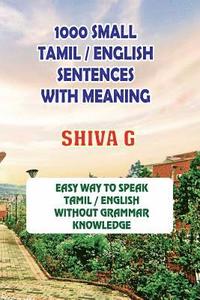 1000 Small Tamil / English Sentences with Meaning: Speak Tamil / English Without Grammar Knowledge