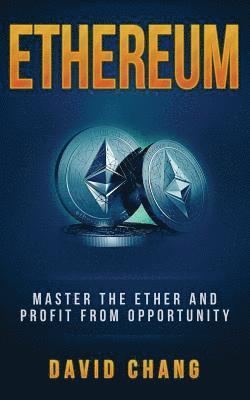 David Chang - Ethereum: Master the Ether and Profit from Opportunity, Häftad