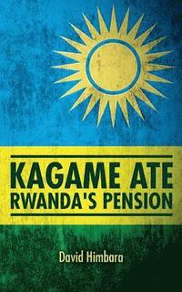 Kagame Ate Rwanda's Pension