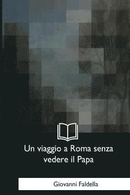 Giovanni Faldella - Un viaggio a Roma senza vedere il Papa, Häftad