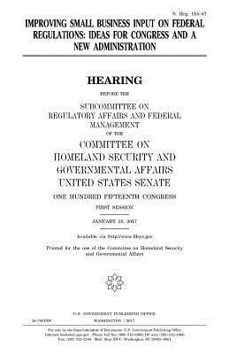 United States Senate, Committee on Homeland Secu Governmental - Improving small business input on federal regulations: ideas for Congress and a new administration, Häftad. Tillgänglighet: Lägg i varukorg