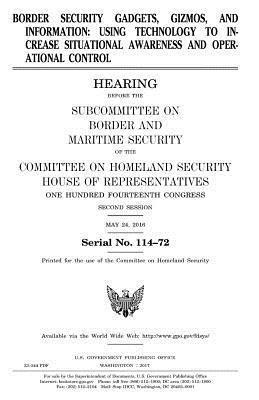 United States House of Representatives, Committee on Homeland Security - Border security gadgets, gizmos, and information: using technology to increase situational awareness and operational control, Häftad. Tillgänglighet: Lägg i varukorg