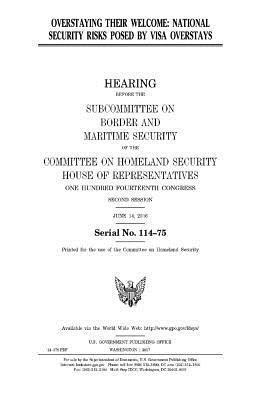United States House of Representatives, Committee on Homeland Security - Overstaying their welcome: national security risks posed by visa overstays, Häftad. Tillgänglighet: Lägg i varukorg