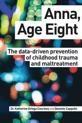 Dominic Cappello, Katherine Ortega Courtney - Anna, Age Eight: The data-driven prevention of childhood trauma and maltreatment, Häftad. Tillgänglighet: Lägg i varukorg