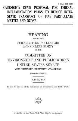 United States Senate, Committee on Environment and Publ Works - Oversight: EPA's proposal for federal implementation plans to reduce interstate transport of fine particulate matter and ozone, Häftad. Tillgänglighet: Lägg i varukorg