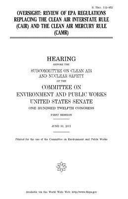 United States Senate, Committee on Environment and Publ Works - Oversight: review of EPA regulations replacing the Clean Air Interstate Rule (CAIR) and the Clean Air Mercury Rule (CAMR), Häftad. Tillgänglighet: Lägg i varukorg