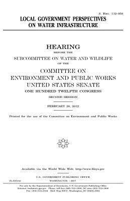 United States Senate, Committee on Environment and Publ Works - Local government perspectives on water infrastructure, Häftad. Tillgänglighet: Lägg i varukorg