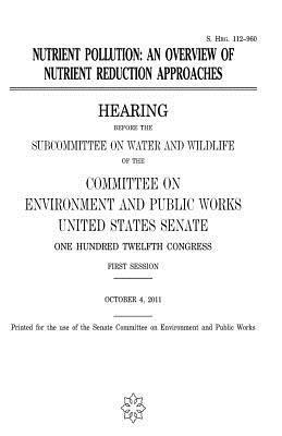 United States Senate, Committee on Environment and Publ Works - Nutrient pollution: an overview of nutrient reduction approaches, Häftad. Tillgänglighet: Lägg i varukorg