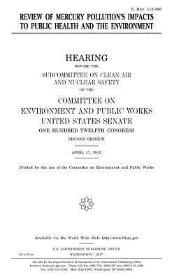 United States Senate, Committee on Environment and Publ Works - Review of mercury pollution's impacts to public health and the environment, Häftad. Tillgänglighet: Lägg i varukorg