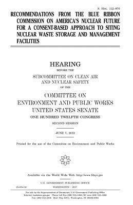 United States Senate, Committee on Environment and Publ Works - Recommendations from the Blue Ribbon Commission on America's Nuclear Future for a consent-based approach to siting nuclear waste storage and managemen, Häftad. Tillgänglighet: Lägg i varukorg