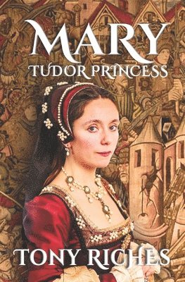 Tony Riches - MARY - Tudor Princess, Häftad. Tillgänglighet: Lägg i varukorg