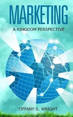 Tiffany S. Wright, Cynthia Tucker - Marketing: A Kingdom Perspective, Häftad