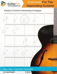Essentials For The Improvising Guitarist: A Practical Guide to Understanding Arpeggios