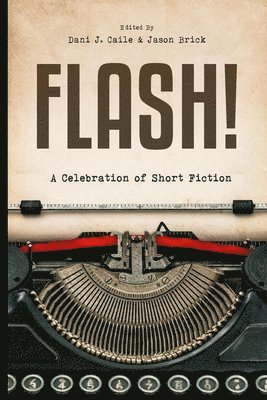 Dani J. Caile, Jason Brick - Flash!: 100 Stories by 100 Authors, Häftad