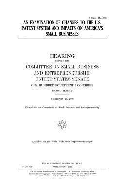 United States Senate, Committee on Small Bus Entrepreneurship - An examination of changes to the U.S. patent system and impacts on America's small businesses, Häftad. Tillgänglighet: Lägg i varukorg