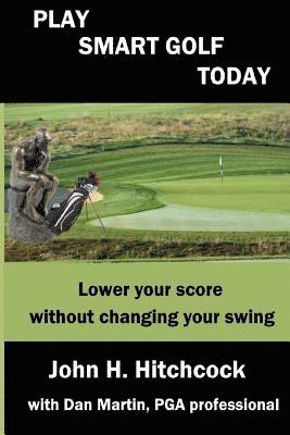 Dan Martin, John H. Hitchcock - Play Smart Golf Today: Lower your score without changing your swing, Häftad