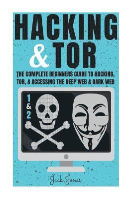 Jack Jones - Hacking & Tor: The Complete Beginners Guide To Hacking, Tor, & Accessing The Deep Web & Dark Web, Häftad