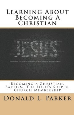 Donald Parker - Learning About Becoming a Christian: Becoming a Christian, Baptism, The Lord's Supper, Church Membership, Häftad. Tillgänglighet: Lägg i varukorg