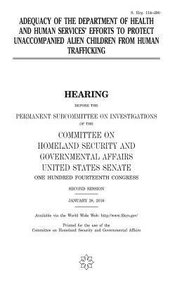 United States House of Senate, Committee on Homeland Secu Governmental - Adequacy of the Department of Health and Human Services' efforts to protect unaccompanied alien children from human trafficking, Häftad. Tillgänglighet: Lägg i varukorg