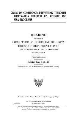 United States House of Representatives, Committee on Homeland Security - Crisis of confidence: preventing terrorist infiltration through U.S. refugee and visa programs, Häftad. Tillgänglighet: Lägg i varukorg
