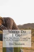 Where Do I Go?: Help for those struggling with disappointment