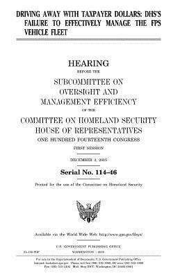 United States House of Representatives, Committee on Homeland Security - Driving away with taxpayer dollars: DHS's failure to effectively manage the FPS vehicle fleet, Häftad. Tillgänglighet: Lägg i varukorg