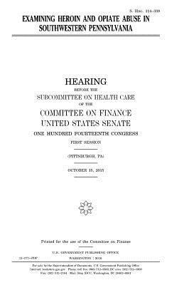 United States House of Senate, Committee on Finance - Examining heroin and opiate abuse in southwestern Pennsylvania, Häftad. Tillgänglighet: Lägg i varukorg