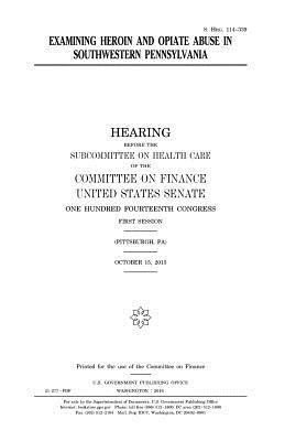 United States House of Senate, Committee on Finance - Examining heroin and opiate abuse in southwestern Pennsylvania, Häftad. Tillgänglighet: Lägg i varukorg