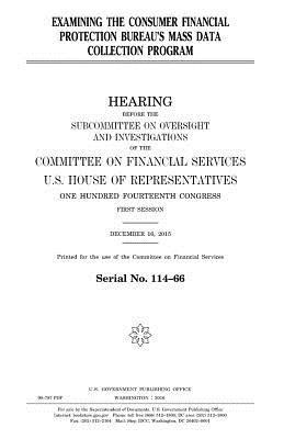 United States House of Representatives, Committee on Financial Services - Examining the Consumer Financial Protection Bureau's mass data collection program, Häftad. Tillgänglighet: Lägg i varukorg