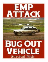 EMP Attack Bug Out Vehicle: How To Choose and Modify An EMP Proof Car That Will Survive An Electromagnetic Pulse Attack When All Other Cars Quit Worki