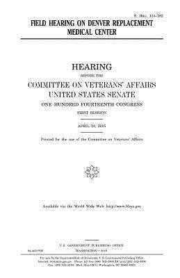 United States House of Senate, Committee On Veterans Affairs - Field hearing on Denver replacement medical center, Häftad. Tillgänglighet: Lägg i varukorg