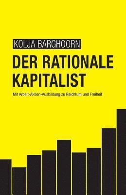 Lars Wrobbel, Kolja Barghoorn - Der rationale Kapitalist: Mit Arbeit-Aktien-Ausbildung zu Reichtum und Freiheit, Häftad. Tillgänglighet: Lägg i varukorg