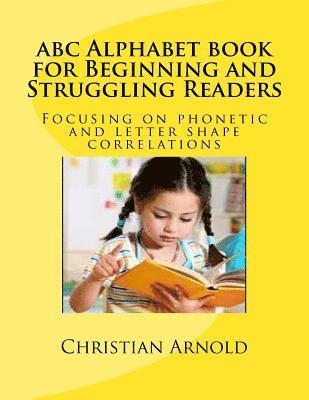 Christian Arnold - abc Alphabet book for Beginning and Struggling Readers: Focusing on phonetic and letter shape correlations, Häftad