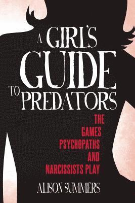 Alison Summers - A Girl's Guide to Predators: The Games Psychopaths and Narcissists Play, Häftad. Tillgänglighet: Lägg i varukorg